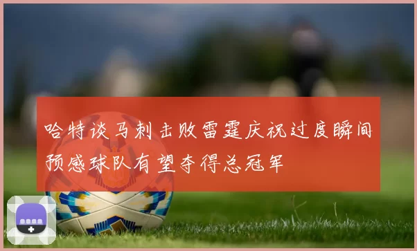 哈特谈马刺击败雷霆庆祝过度瞬间预感球队有望夺得总冠军