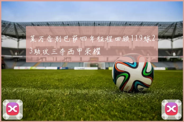 莱万告别巴萨四年征程回顾119球23助攻三夺西甲荣耀